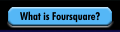 What is Foursquare?