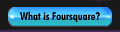 What is Foursquare?